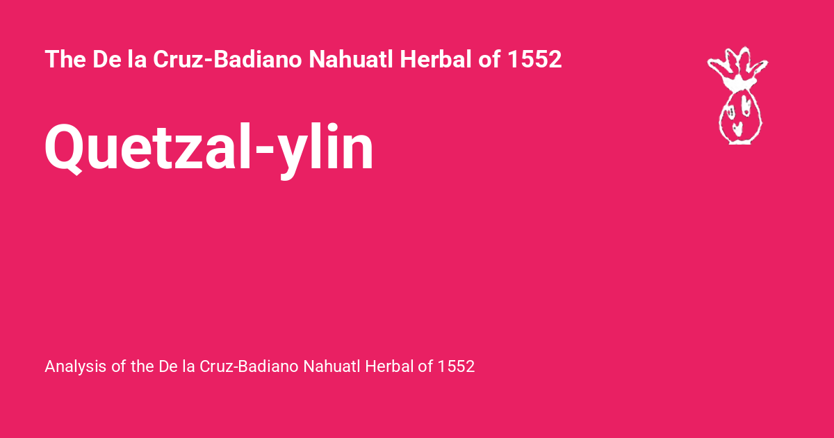 Ylin Quetzal-ylin - The De la Cruz-Badiano Nahuatl Herbal of 1552